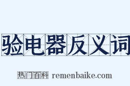 验电器反义词是什么意思的图片